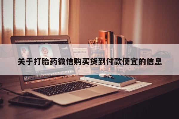 打胎药私人店可以买吗关于打胎药微信购买货到付款便宜的信息