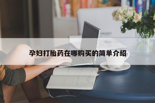 打胎药私人店可以买吗孕妇打胎药在哪购买的简单介绍