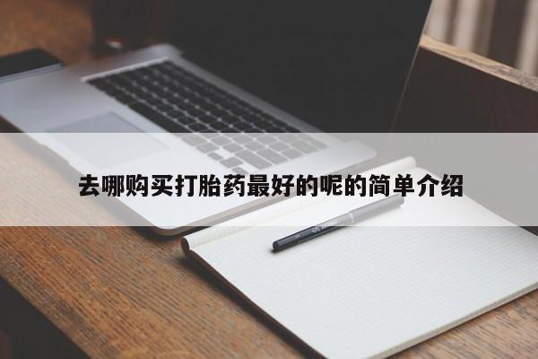 打胎药私人店可以买吗去哪购买打胎药最好的呢的简单介绍