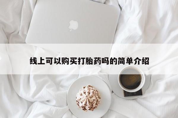 打胎药私人店可以买吗线上可以购买打胎药吗的简单介绍