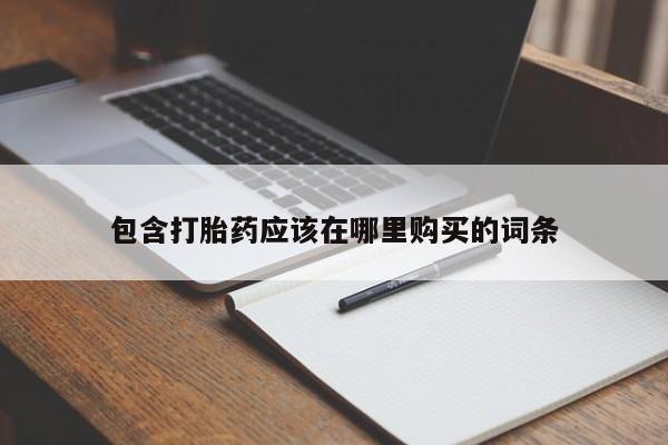 打胎药私人店可以买吗包含打胎药应该在哪里购买的词条